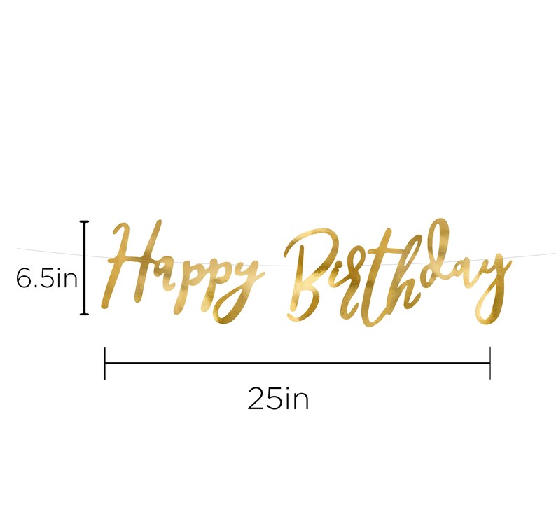 May include: Gold foil Happy Birthday banner, 25 inches long and 6.5 inches tall.
