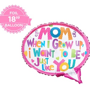 May include: A pink 18-inch foil balloon shaped like a speech bubble with the text "MOM WHEN I GROW UP, I WANT TO BE JUST LIKE YOU" in colourful letters.