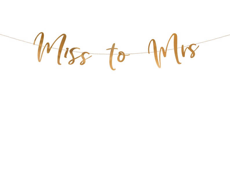 May include: Gold glitter banner with the text "Miss to Mrs" hanging on a string.