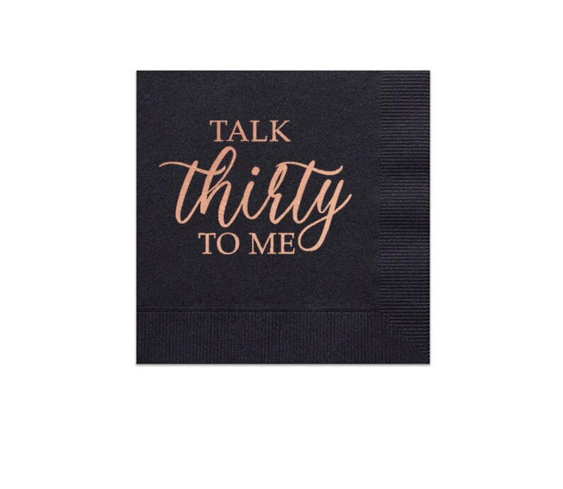 May include: Black cocktail napkins with rose gold foil lettering that reads "Talk thirty to me".