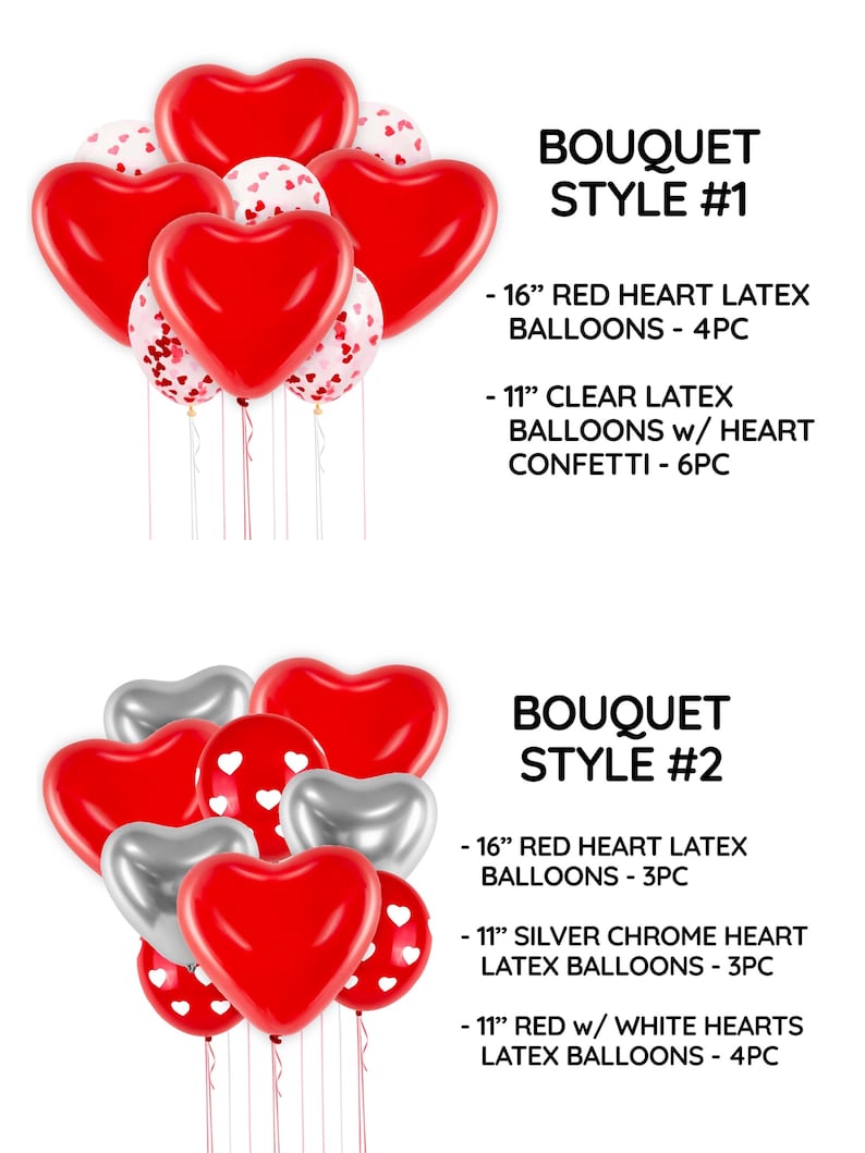 May include: Two different styles of heart-shaped balloon bouquets. Bouquet style #1 includes 4 red heart-shaped latex balloons and 6 clear latex balloons with heart confetti. Bouquet style #2 includes 3 red heart-shaped latex balloons, 3 silver chrome heart latex balloons, and 4 red latex balloons with white hearts.