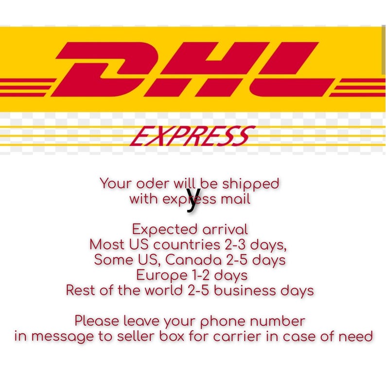 May include: A yellow and red DHL Express logo graphic with text stating: Your oder will be shipped with express y mail. Expected arrival Most US countries 2-3 days, Some US, Canada 2-5 days Europe 1-2 days Rest of the world 2-5 business days.