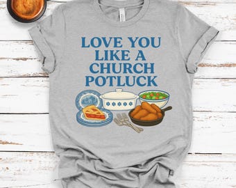 Love You Like a Church Potluck Shirt – Funny Southern Comfort Food Graphic Tee – Christian Fellowship & Potluck Humor T-Shirt