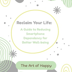 May include: A book cover with the title "Reclaim Your Life: A Guide to Reducing Smartphone Dependency for Better Well-being." The design includes a yellow circle, grey and green abstract shapes, and the text "The Art of Happy."