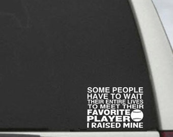 Some People Wait Their Whole Lives To Meet Their Favorite Player - I Raised Mine - Baseball Mom Car Window Decal Sticker