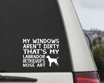 My Windows Aren't Dirty That's my Labrador Retriever's Nose Art - Car Window Decal Sticker