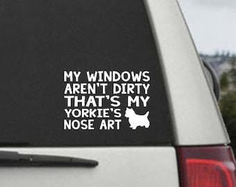 My Windows Aren't Dirty That's my Yorkie's Nose Art - Car Window Decal Sticker
