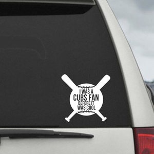 I Was A Cubs Fan Before It Was Cool  Decal  - Baseball Decal - Car Window Decal Sticker - Laptop Decal