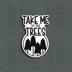 Take Me To The Trees. Waterproof Decal, Worship decal, Water Bottle Sticker, Laptop Decal, Vinyl Sticker, Nature Tree Sticker, Outdoor decal