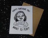 Chucky - Happy Birthday Pal - Want to Play - Birthday Card - Halloween - Unique Gift for All Horror Lovers
