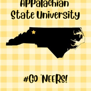 May include: A graphic print featuring the text Appalachian State University in black, a solid black silhouette of the state of North Carolina with a yellow star marking a location, and the text #GO NEERS! on a yellow and white gingham background.
