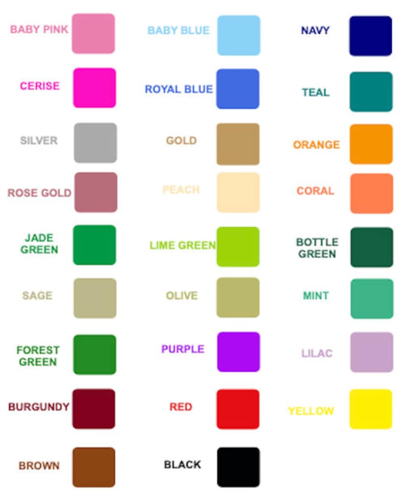 May include: A chart of color swatches with the names of each color written above them. The colors include baby pink, baby blue, navy, cerise, royal blue, teal, silver, gold, orange, rose gold, peach, coral, jade green, lime green, bottle green, sage, olive, mint, forest green, purple, lilac, burgundy, red, yellow, brown, and black.