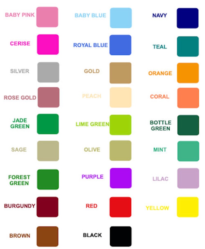 May include: A chart of color swatches with the names of each color written above them. The colors include baby pink, baby blue, navy, cerise, royal blue, teal, silver, gold, orange, rose gold, peach, coral, jade green, lime green, bottle green, sage, olive, mint, forest green, purple, lilac, burgundy, red, yellow, brown, and black.