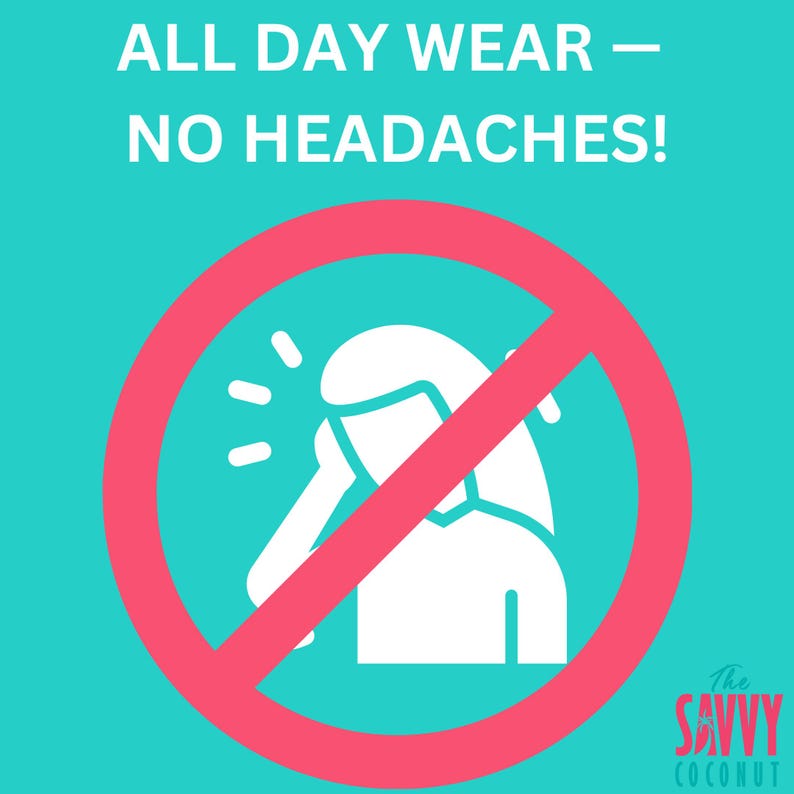 May include: A red circle with a diagonal line through it, signifying a prohibition. Inside the circle is a white silhouette of a person with a headache, indicated by a starburst above their head. The text "ALL DAY WEAR - NO HEADACHES!" is above the circle. Below the circle is the text "The SAVVY COCONUT".
