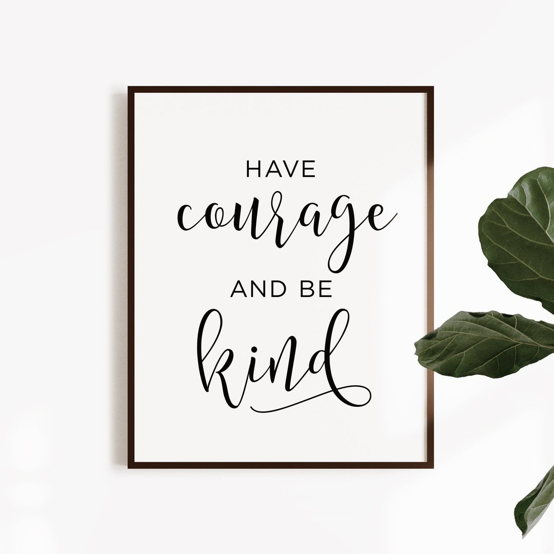 Have Courage and Be Kind / Quote Print / Movie Quotes / - Etsy