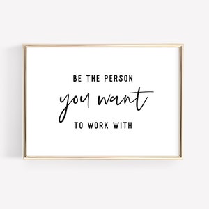 Be the Person You Want to Work With - Teamwork Quotes Prints for Office Decor