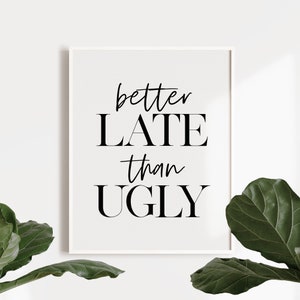 Better late than ugly, Girl room decor, Printable art, Gift for her, Bedroom decor, Funny wall decor, Bathroom wall decor