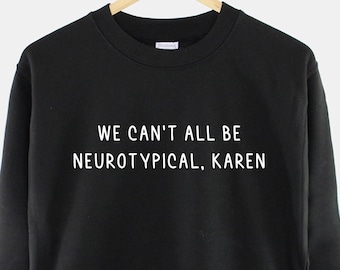 Autism Sweatshirt - ADHD Sweater - Neurodiverse Sweatshirt - We Can&#39;t All Be Neurotypical, Karen Sweatshirt - Neurodiversity Gift
