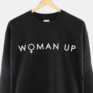 Woman Up Feminist Sweatshirt - Women Feminism Shirt - Female Empowerment - Girl Power Sweater