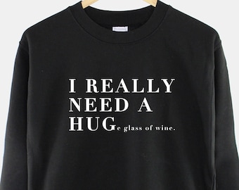 Personalised I Need A Hug Sweatshirt - I Need A Huge Glass Of Wine, Margarita, Gin And Tonic Womens Sweatshirt - Womens Drink Sweater