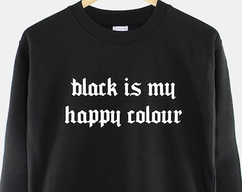 Goth Black Sweatshirt: "Black Is My Happy Colour" Gothic Sweater