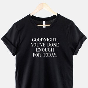 Pajama T-Shirt - Womens Pajama Shirt - Bed Time T-Shirt - Bed TShirt - Shirts For Bed - Goodnight You&#39;ve Done Enough For Today