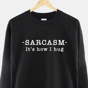 Sarcasm It&#39;s How I Hug Sweatshirt - Womens Sarcasm Quote Sweater - Sarcastic Saying Jumper