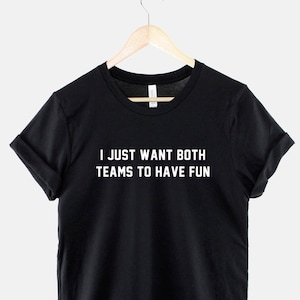 Funny Sports Fan T-Shirt: I Just Want Both Teams To Have Fun