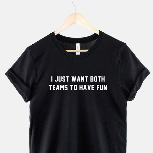 I Just Want Both Teams To Have Fun T-Shirt - Sport T Shirt - I Hate Sports Shirt