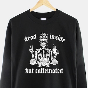 Halloween Sweatshirt - Dead Inside But Caffeinated - Womens Halloween Sweater - Fall Sweatshirt - Female Skeleton With Coffee Sweatshirt