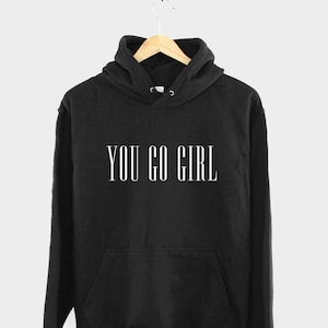 Feminist Hoodie -You Go Girl - Girl Power Gift For Her - Feminism Inspiration Gifts For Women