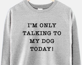 Im Only Talking To My Dog Today T-Shirt Hoodie Dog Mom shirt Sweatshirt Youth Shirt,Dog Lover Gift Dog Ideas Funny Dog shirt for Women