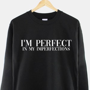 Perfect Sweater - I'm Perfect In My Imperfections Sweatshirt - Funny Hipster Slogan Jumper Gift