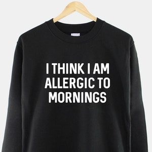 Morning Sweatshirt - I Think I Am Allergic To Mornings Womens Lounge Sweat Hate Mornings
