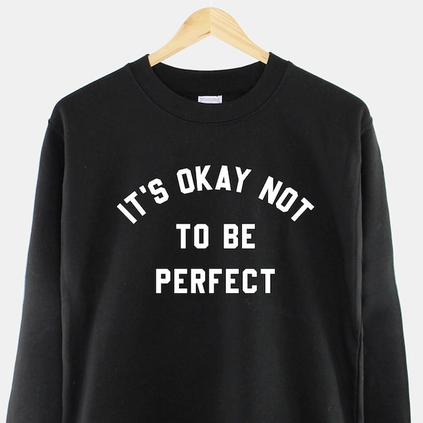 It's Okay Not To Be Perfect Sweatshirt - Mental Health Slogan Sweater - It's Okay Not To Be Okay Sweatshirt - Mental Health Sweatshirt