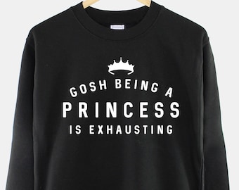 Gosh Being A Princess Is Exhausting - Crew Neck Sweatshirt Jumper