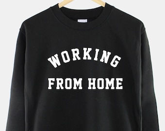 Working From Home Sweatshirt - Stay Home Quarantine Comfy Lock Down Lounge Shirt - Work From Home Gifts - Home Office Shirt