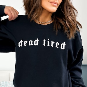 Dead Tired Sweatshirt - Tired Goth Sweatshirt - Goth Aesthetic Crew Neck Sweatshirt - Black Gothic Sweater
