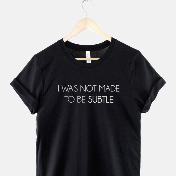 Je n'étais pas faite pour être subtile - T-shirt féministe - Cadeau de T-shirt Girl Power pour elle - Cadeaux de féminisme pour les femmes - Cadeaux pour elle