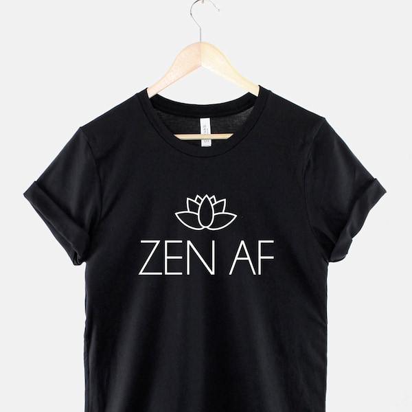 Zen T-Shirt - Zen AF T-Shirt - Yoga T-Shirt - Mantra Shirt - Zen Shirt
