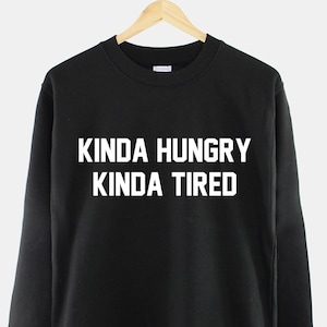 Kinda Hungry Kinda Tired Hungry Crew Neck Sweatshirt Etsy Uk