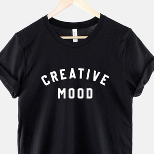 Creative Mood Shirt - Creative Person T-Shirt - Content Creator T-Shirt - Graphic Designer Shirt - Artist T-Shirt Shirts For Creative People