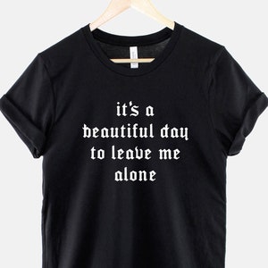 Goth Crew Neck T-Shirt - It's A Beautiful Day To Leave Me Alone Shirt - Goth Aesthetic Black Gothic TShirt