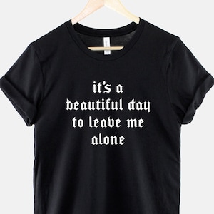 Goth Crew Neck T-Shirt - It's A Beautiful Day To Leave Me Alone Shirt - Goth Aesthetic Black Gothic TShirt