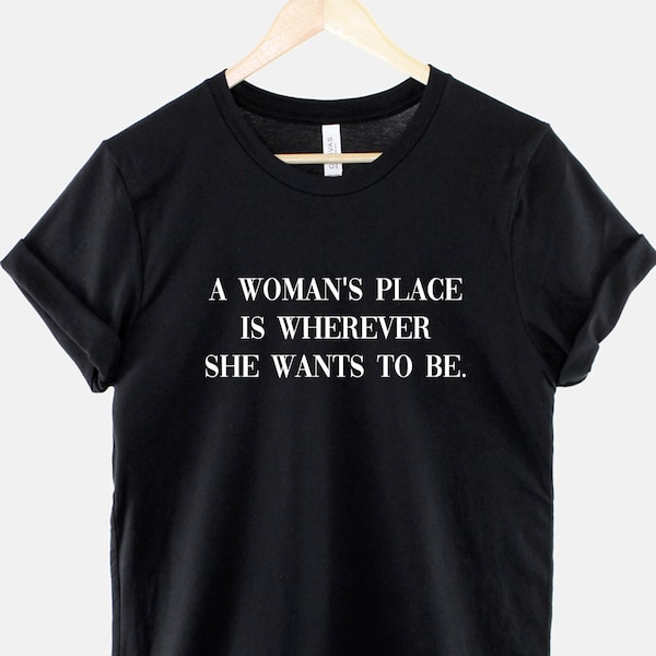 Feminist Shirt - A Women's Place Is Wherever She Wants To Be - Feminism T-Shirt - Feminist TShirt