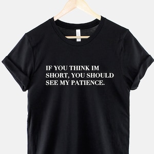 Kleine Person T-Shirt - Wenn Sie denken, ich bin klein Sie sollten meine Geduld sehen T-Shirt - Damen Petite Shirt - Kurze Frau T-Shirt