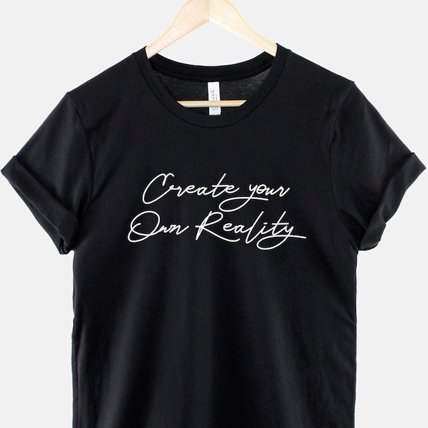 Create Your Own Reality T-Shirt - Motivational Inspirational Quote TShirt