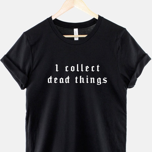 Goth T-Shirt - I Collect Dead Things Shirt - Taxidermy T-Shirt - Taxidermy Shirt - T-Shirts Got Goths - Black Goth T-Shirt