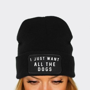 Dog Lover Beanie - I Just Want All The Dogs Beanie Hat - Pug French Bulldog Puppy German Shepherd Husky Chihuahua Dog Owner Doberman Poodle