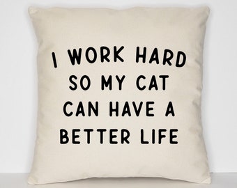 I Work Hard So My Cat Can Have A Better Life Cat Pillow Case - Cushion Cover For The Cat